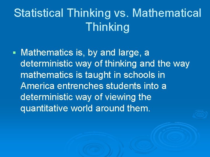 Statistical Thinking vs. Mathematical Thinking § Mathematics is, by and large, a deterministic way