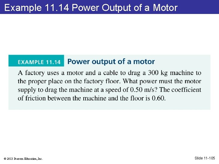 Example 11. 14 Power Output of a Motor © 2013 Pearson Education, Inc. Slide