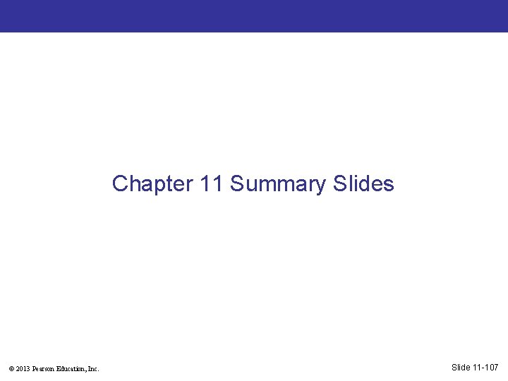 Chapter 11 Summary Slides © 2013 Pearson Education, Inc. Slide 11 -107 
