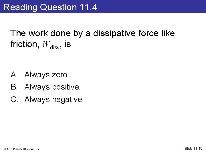 Reading Question 11. 4 The work done by a dissipative force like friction, Wdiss,