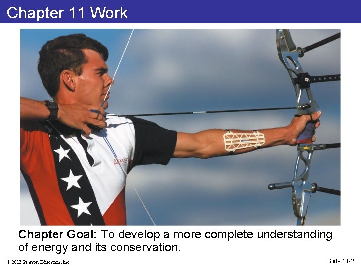 Chapter 11 Work Chapter Goal: To develop a more complete understanding of energy and