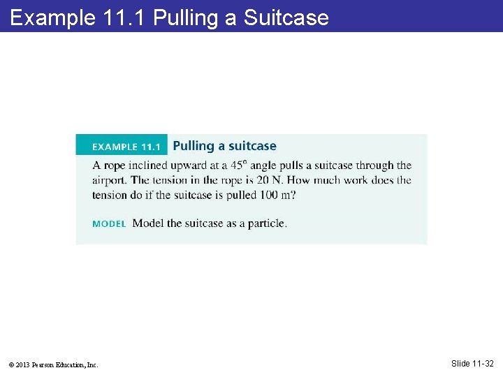 Example 11. 1 Pulling a Suitcase © 2013 Pearson Education, Inc. Slide 11 -32