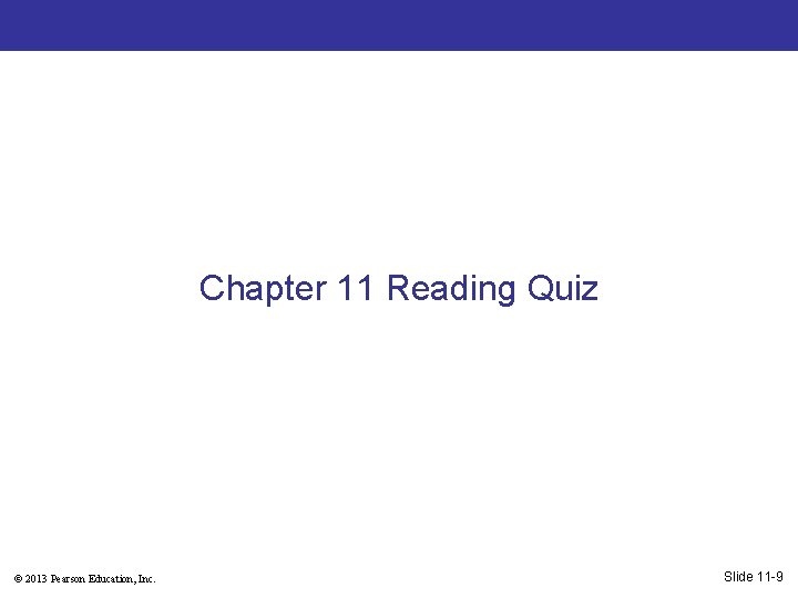 Chapter 11 Reading Quiz © 2013 Pearson Education, Inc. Slide 11 -9 