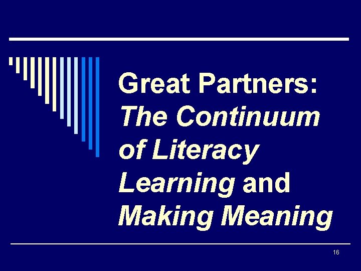 Great Partners: The Continuum of Literacy Learning and Making Meaning 16 