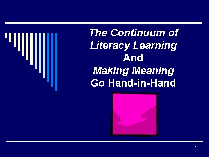 The Continuum of Literacy Learning And Making Meaning Go Hand-in-Hand 17 