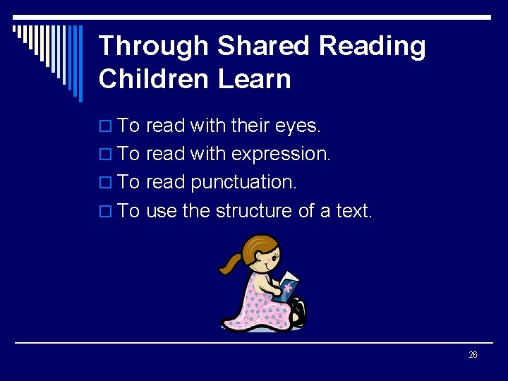Through Shared Reading Children Learn o To read with their eyes. o To read