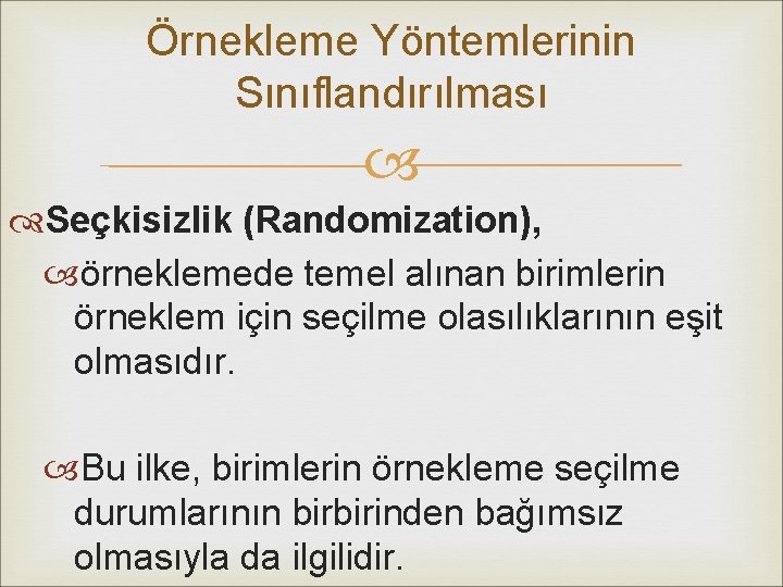 Örnekleme Yöntemlerinin Sınıflandırılması Seçkisizlik (Randomization), örneklemede temel alınan birimlerin örneklem için seçilme olasılıklarının eşit