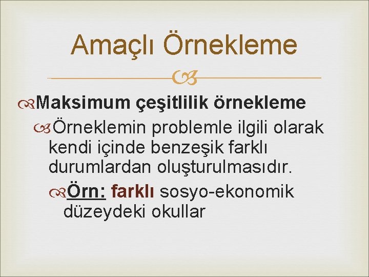 Amaçlı Örnekleme Maksimum çeşitlilik örnekleme Örneklemin problemle ilgili olarak kendi içinde benzeşik farklı durumlardan Amaçlı Örnekleme Maksimum çeşitlilik örnekleme Örneklemin problemle ilgili olarak kendi içinde benzeşik farklı durumlardan