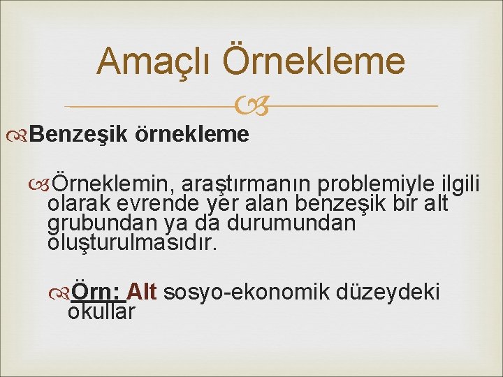 Amaçlı Örnekleme Benzeşik örnekleme Örneklemin, araştırmanın problemiyle ilgili olarak evrende yer alan benzeşik bir Amaçlı Örnekleme Benzeşik örnekleme Örneklemin, araştırmanın problemiyle ilgili olarak evrende yer alan benzeşik bir