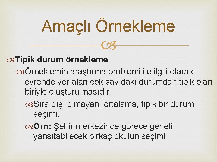 Amaçlı Örnekleme Tipik durum örnekleme Örneklemin araştırma problemi ile ilgili olarak evrende yer alan