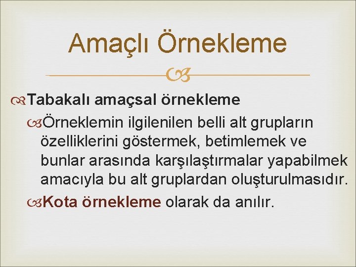 Amaçlı Örnekleme Tabakalı amaçsal örnekleme Örneklemin ilgilen belli alt grupların özelliklerini göstermek, betimlemek ve