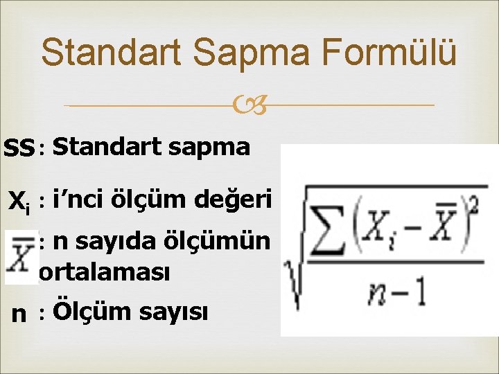 Standart Sapma Formülü SS : Standart sapma Xi : i’nci ölçüm değeri : n