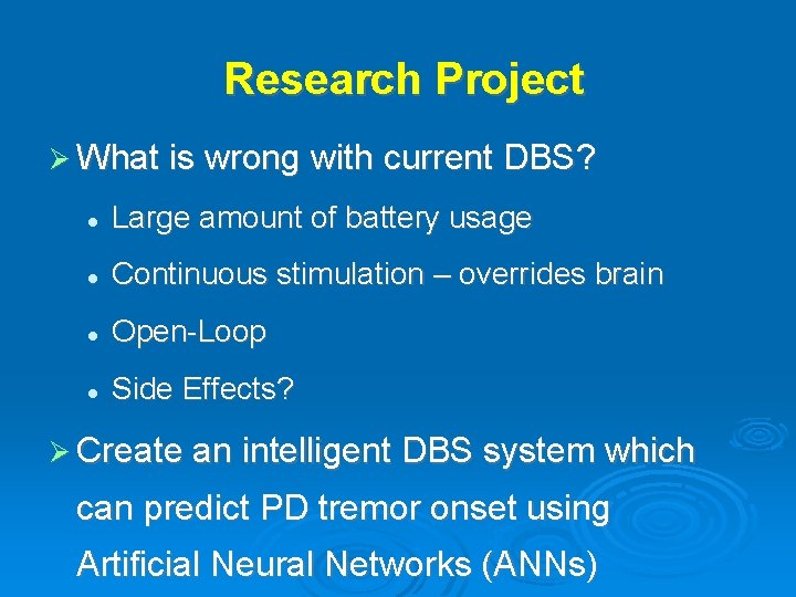 Research Project What is wrong with current DBS? Large amount of battery usage Continuous