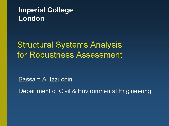 Imperial College London Structural Systems Analysis for Robustness Assessment Bassam A. Izzuddin Department of