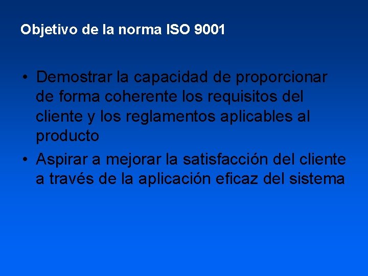 Objetivo de la norma ISO 9001 • Demostrar la capacidad de proporcionar de forma