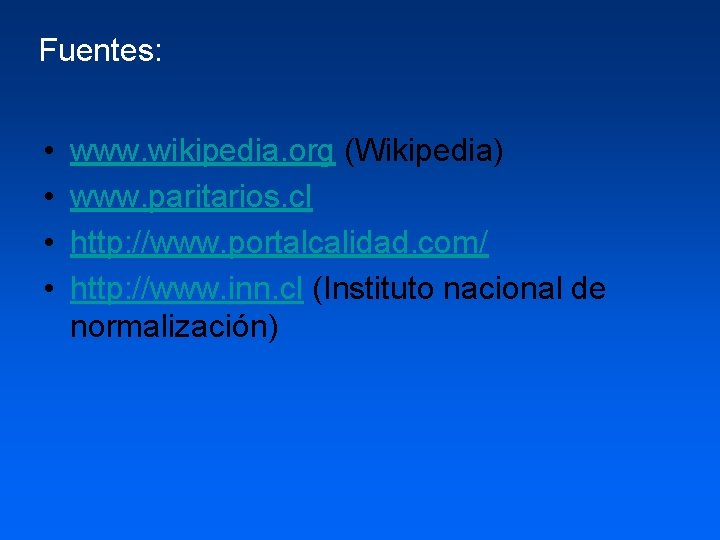 Fuentes: • • www. wikipedia. org (Wikipedia) www. paritarios. cl http: //www. portalcalidad. com/