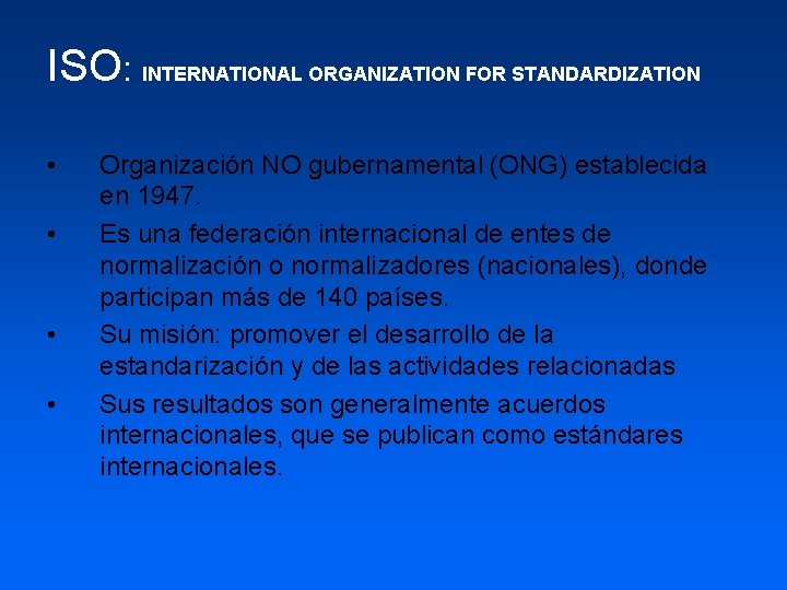 ISO: INTERNATIONAL ORGANIZATION FOR STANDARDIZATION • • Organización NO gubernamental (ONG) establecida en 1947.