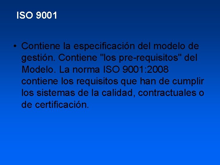 ISO 9001 • Contiene la especificación del modelo de gestión. Contiene "los pre-requisitos" del