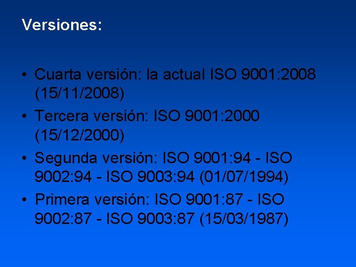 Versiones: • Cuarta versión: la actual ISO 9001: 2008 (15/11/2008) • Tercera versión: ISO