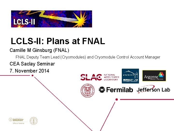 LCLS-II: Plans at FNAL Camille M Ginsburg (FNAL) FNAL Deputy Team Lead (Cryomodules) and