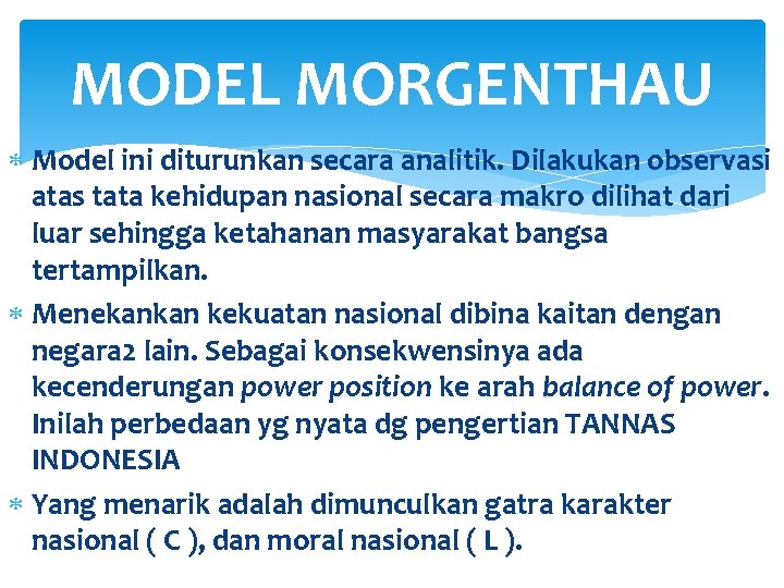 MODEL MORGENTHAU Model ini diturunkan secara analitik. Dilakukan observasi atas tata kehidupan nasional secara