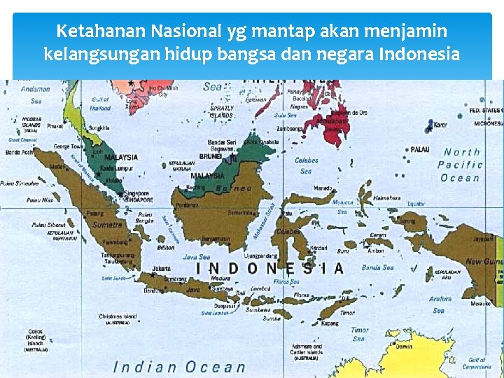 Ketahanan Nasional yg mantap akan menjamin kelangsungan hidup bangsa dan negara Indonesia 