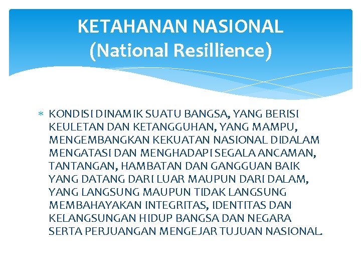 KETAHANAN NASIONAL (National Resillience) KONDISI DINAMIK SUATU BANGSA, YANG BERISI KEULETAN DAN KETANGGUHAN, YANG