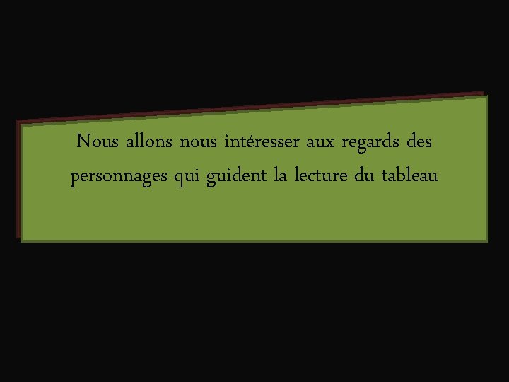 Nous allons nous intéresser aux regards des personnages qui guident la lecture du tableau