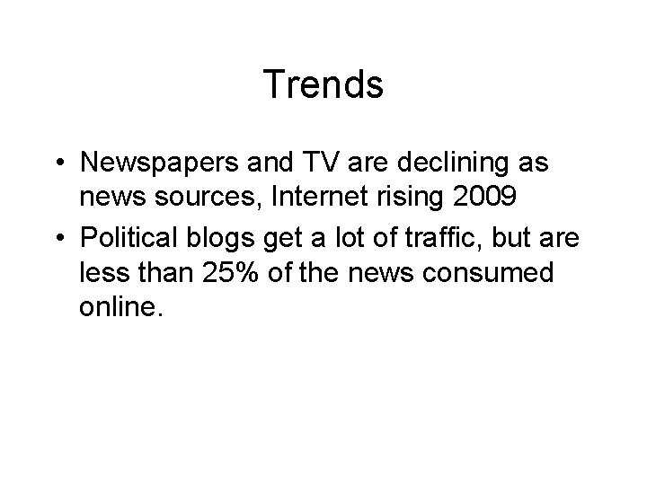 Trends • Newspapers and TV are declining as news sources, Internet rising 2009 •