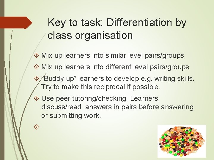 Key to task: Differentiation by class organisation Mix up learners into similar level pairs/groups