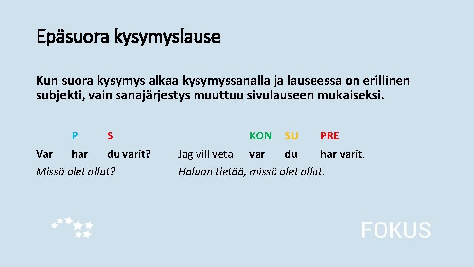 Epäsuora kysymyslause Kun suora kysymys alkaa kysymyssanalla ja lauseessa on erillinen subjekti, vain sanajärjestys