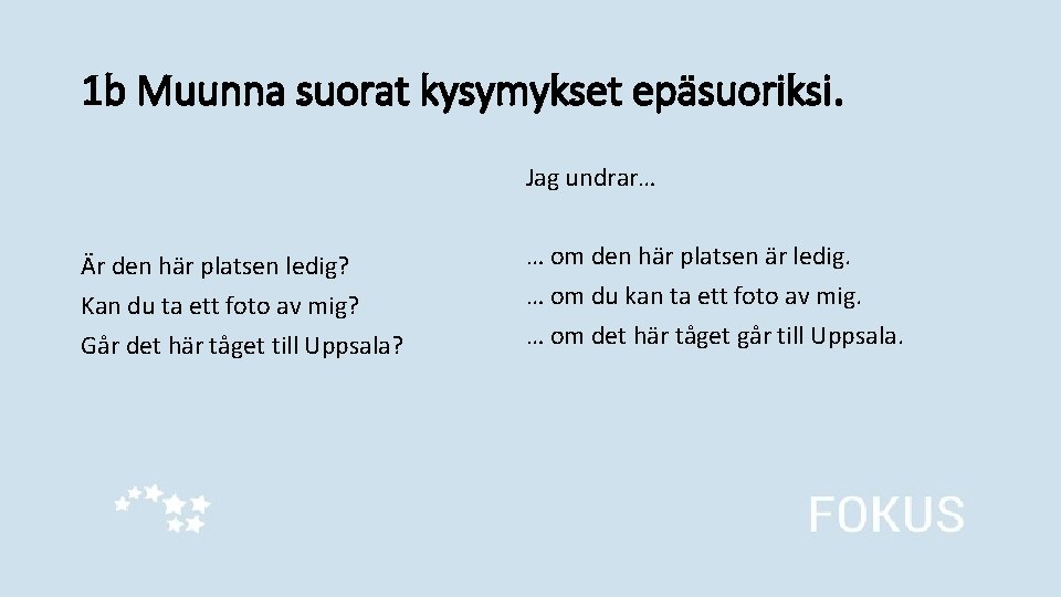 1 b Muunna suorat kysymykset epäsuoriksi. Jag undrar… Är den här platsen ledig? Kan