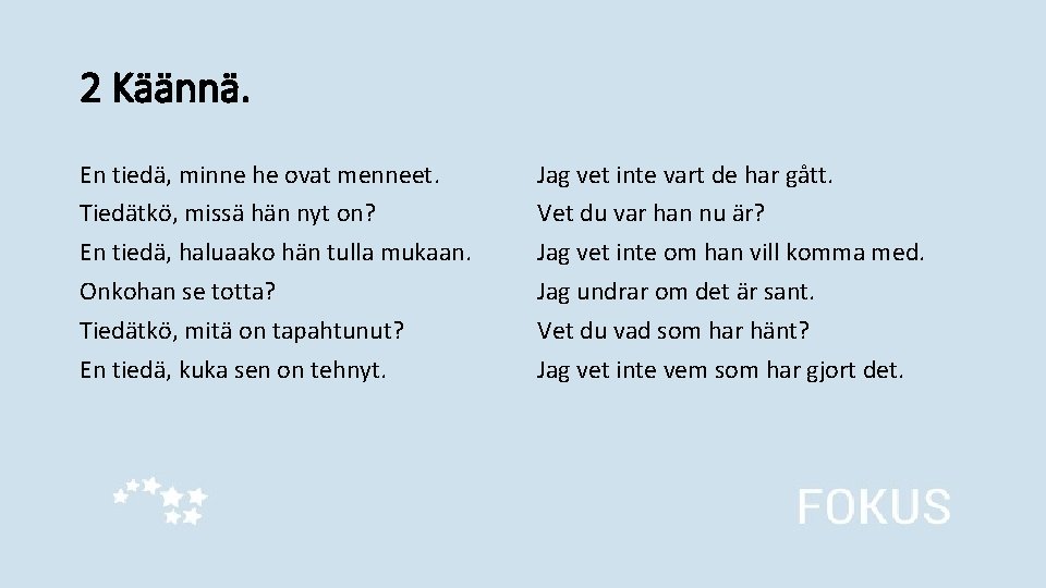 2 Käännä. En tiedä, minne he ovat menneet. Tiedätkö, missä hän nyt on? En