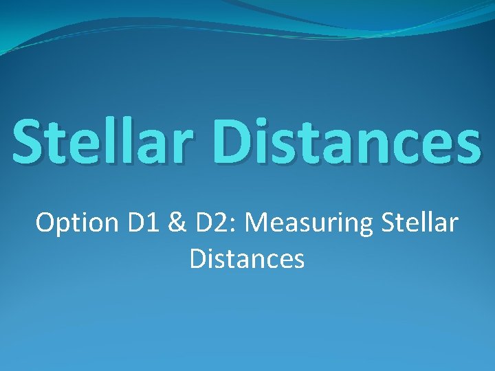 Stellar Distances Option D 1 & D 2: Measuring Stellar Distances 