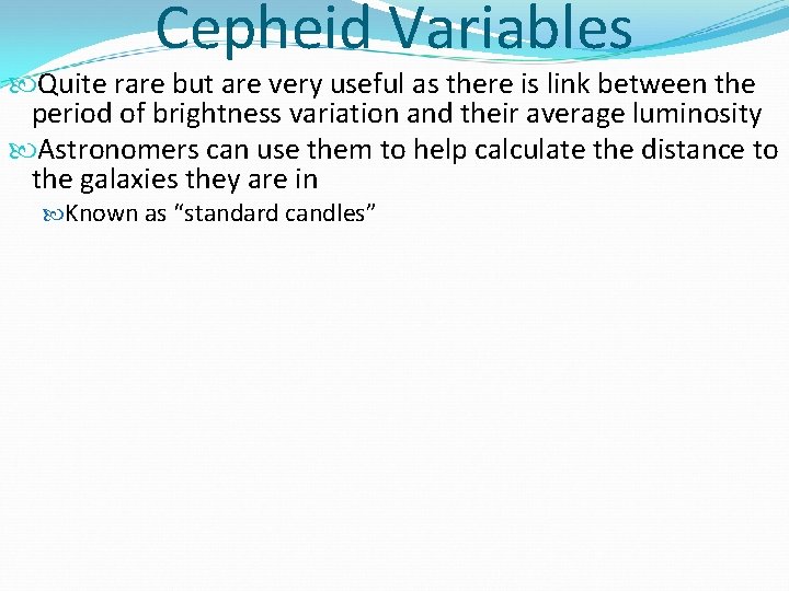 Cepheid Variables Quite rare but are very useful as there is link between the