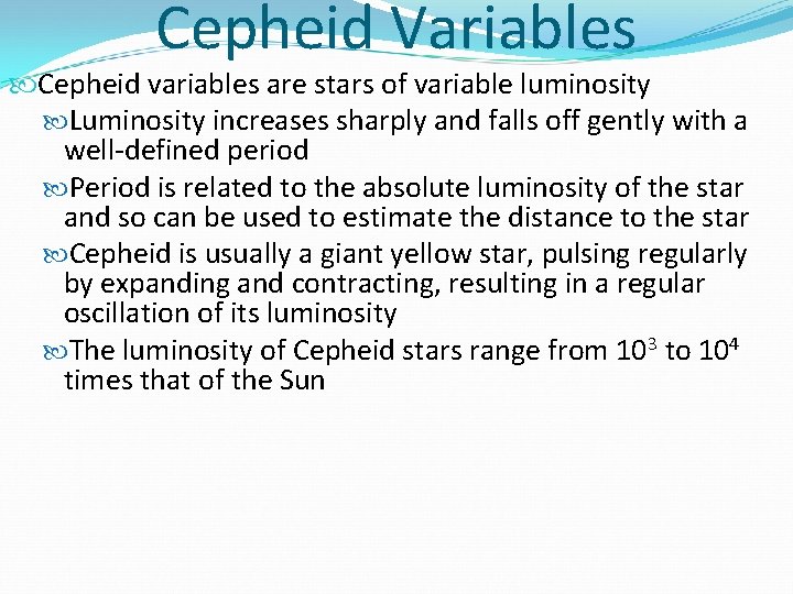 Cepheid Variables Cepheid variables are stars of variable luminosity Luminosity increases sharply and falls