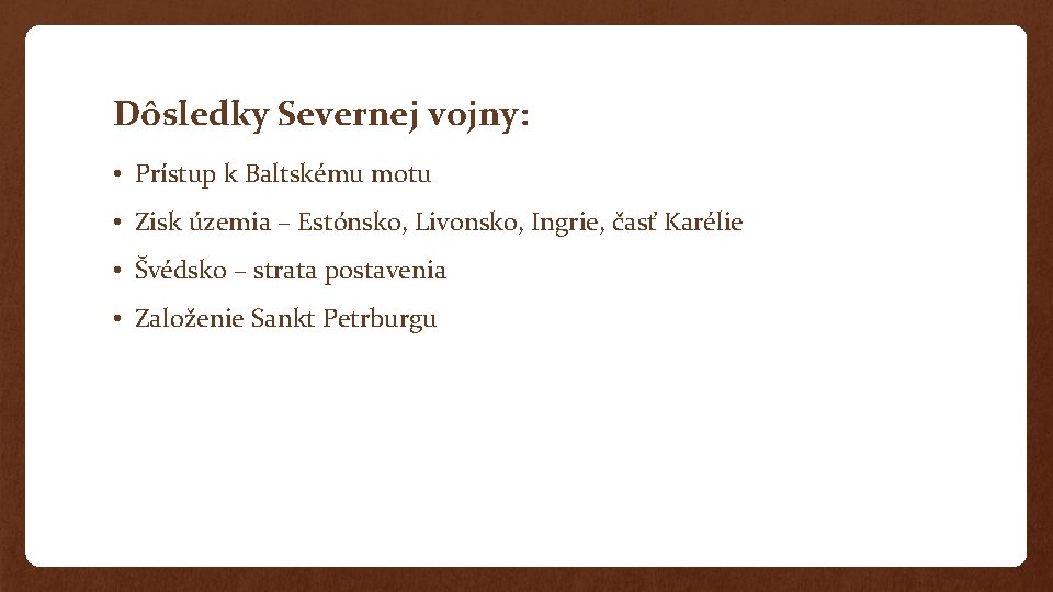Dôsledky Severnej vojny: • Prístup k Baltskému motu • Zisk územia – Estónsko, Livonsko, Dôsledky Severnej vojny: • Prístup k Baltskému motu • Zisk územia – Estónsko, Livonsko,