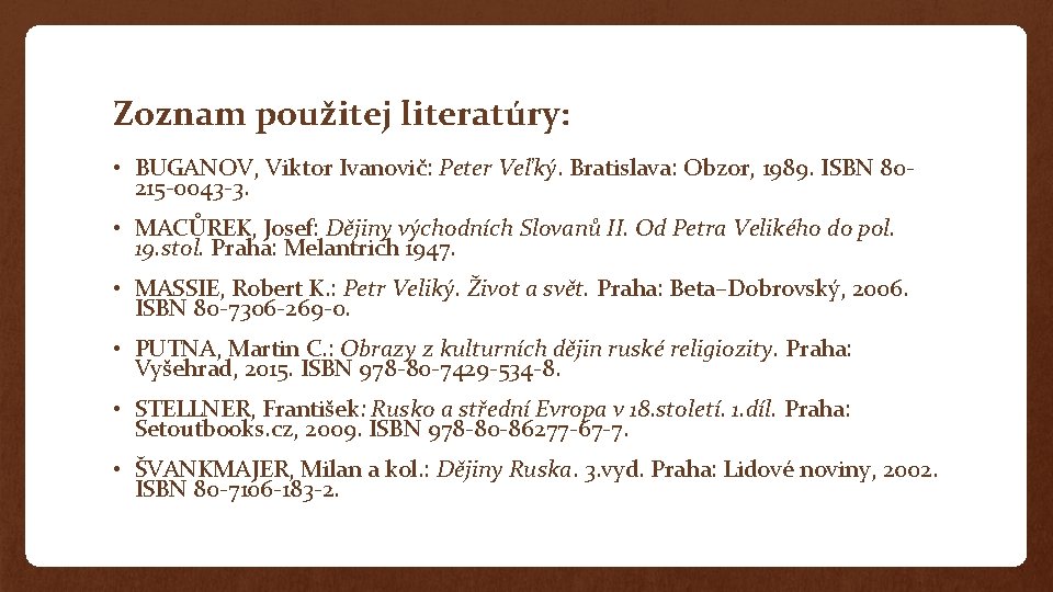 Zoznam použitej literatúry: • BUGANOV, Viktor Ivanovič: Peter Veľký. Bratislava: Obzor, 1989. ISBN 80215