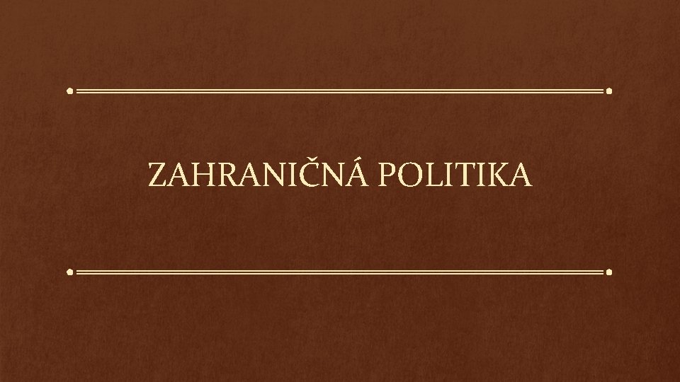 ZAHRANIČNÁ POLITIKA 