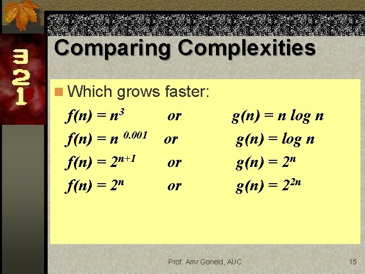 Comparing Complexities n Which grows faster: f(n) = n 3 or f(n) = n
