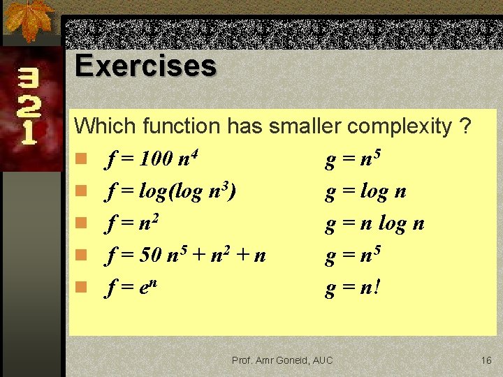 Exercises Which function has smaller complexity ? n f = 100 n 4 g