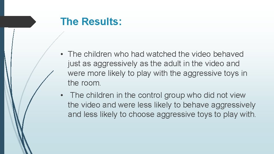 The Results: • The children who had watched the video behaved just as aggressively