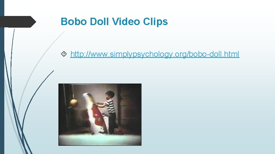 Bobo Doll Video Clips http: //www. simplypsychology. org/bobo-doll. html 