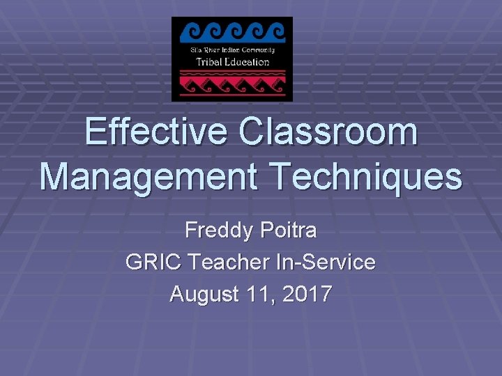 Effective Classroom Management Techniques Freddy Poitra GRIC Teacher In-Service August 11, 2017 