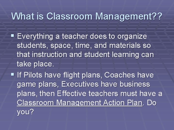 What is Classroom Management? ? § Everything a teacher does to organize students, space,