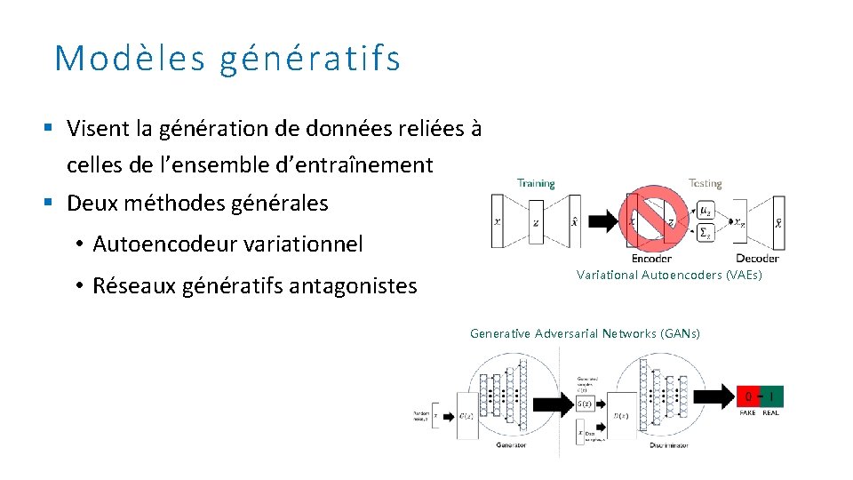 Modèles génératifs § Visent la génération de données reliées à celles de l’ensemble d’entraînement