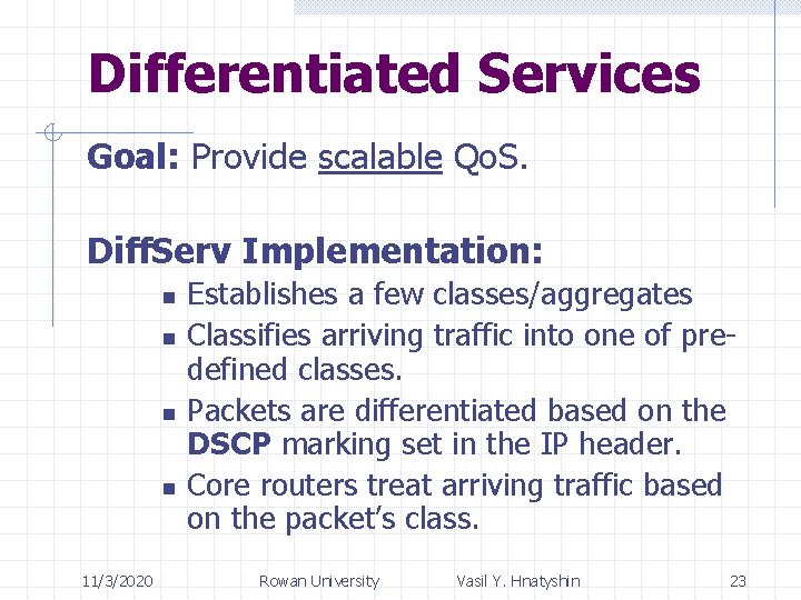 Differentiated Services Goal: Provide scalable Qo. S. Diff. Serv Implementation: n n 11/3/2020 Establishes