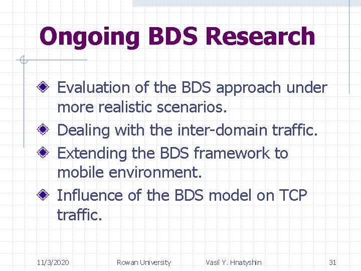 Ongoing BDS Research Evaluation of the BDS approach under more realistic scenarios. Dealing with