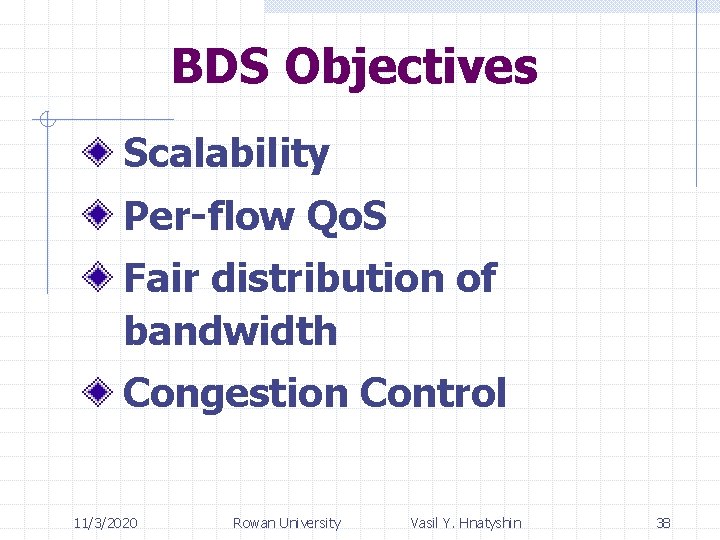 BDS Objectives Scalability Per-flow Qo. S Fair distribution of bandwidth Congestion Control 11/3/2020 Rowan