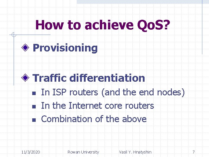 How to achieve Qo. S? Provisioning Traffic differentiation n 11/3/2020 In ISP routers (and